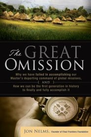 The Great Omission: Why we have failed in accomplishing our Master's departing command of global missions, and how we can be the first gen
