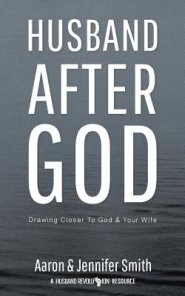 Husband After God: Drawing Closer To God And Your Wife