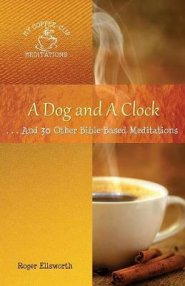 A Dog and A Clock: . . . And 30 Other Bible-Based Meditations