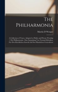 The Philharmonia: a Collection of Tunes, Adapted to Public and Private Worship = Die Philharmonia: Eine Sammlung Von Normal-Melodien, F