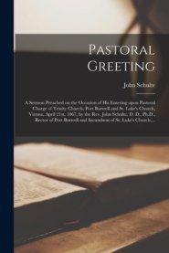 Pastoral Greeting [microform] : a Sermon Preached on the Occasion of His Entering Upon Pastoral Charge of Trinity Church, Port Burwell and St. Luke's