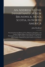 An Address to the Inhabitants of New Brunswick, Nova Scotia, in North America [microform] : Occasioned by the Mission of Two Ministers, John James, an