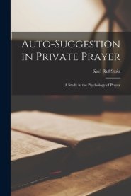 Auto-suggestion in Private Prayer [microform] ; a Study in the Psychology of Prayer