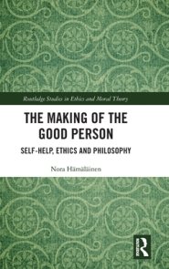 The Making of the Good Person: Self-Help, Ethics and Philosophy