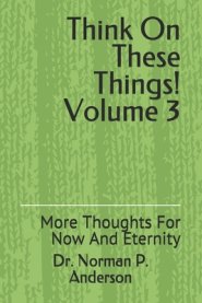 Think On These Things Volume 3: More Thoughts For Now And Eternity