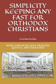 Simplicity Keeping Any Fast for Orthodox Christians: With Lenten Recipes, Prayers, Quotes, and Thoughts