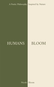 HUMANS BLOOM: A Poetic Philosophy Inspired By Nature