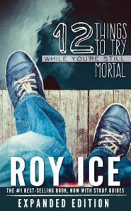 12 Things to Try While You're Still Mortal - Expanded Edition: A Survival Guide to the Herebefore