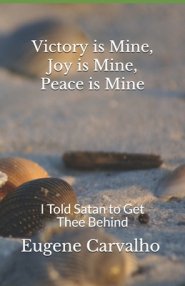 Victory Is Mine, Joy Is Mine, Peace Is Mine: I Told Satan to Get Thee Behind