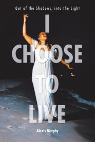 I Choose To Live: Out of the Shadows, into the Light
