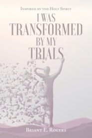 I Was Transformed by My Trials: Inspired by the Holy Spirit