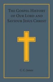 The Gospel History of Our Lord and Saviour Jesus Christ
