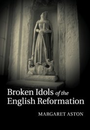 Broken Idols Of The English Reformation