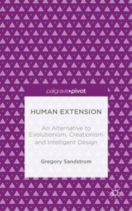 Human Extension: an Alternative to Evolutionism, Creationism and Intelligent Design
