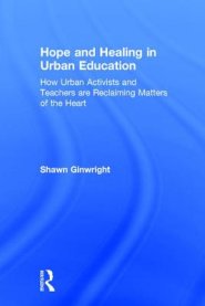 Hope and Healing in Urban Education: How Urban Activists and Teachers are Reclaiming Matters of the Heart