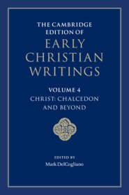Cambridge Edition Of Early Christian Writings: Volume 4, Christ: Chalcedon And Beyond