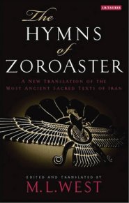 The Hymns of Zoroaster: A New Translation of the Most Ancient Sacred Texts of Iran