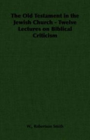 Old Testament In The Jewish Church - Twelve Lectures On Biblical Criticism