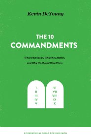 The Ten Commandments: What They Mean, Why They Matter, and Why We Should Obey Them