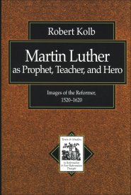 Martin Luther as Prophet, Teacher, and Hero (Texts and Studies in Reformation and Post-Reformation Thought) [eBook]