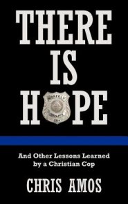 There Is Hope: And Other Lessons Learned by a Christian Cop