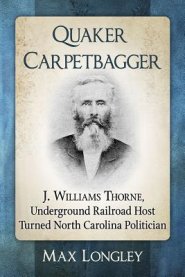Quaker Carpetbagger: J. Williams Thorne, Underground Railroad Host Turned North Carolina Politician