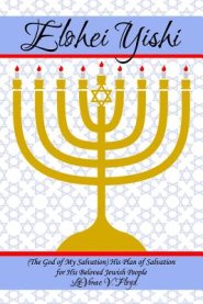 Elohei Yishi: (The God of My Salvation) His Plan of Salvation for His Beloved Jewish People
