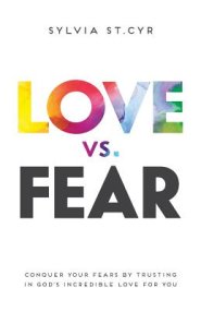 Love vs. Fear: Conquer Your Fears by Trusting in God's Incredible Love for You