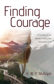 Finding Courage: A True Story of One Woman's Victory Over Devastating Trials