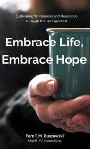 Embrace Life, Embrace Hope: Cultivating Wholeness and Resilience through the Unexpected