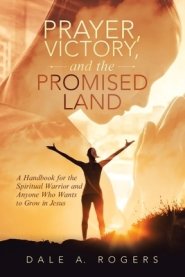 Prayer, Victory, and the Promised Land: A Handbook for the Spiritual Warrior and Anyone Who Wants to Grow in Jesus
