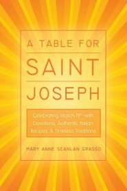 A Table for Saint Joseph: Celebrating March 19th with Devotions, Authentic Italian Recipes, and Timeless Traditions