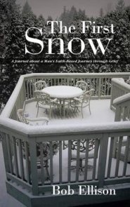 The First Snow: A Journal about a Man's Faith-Based Journey Through Grief