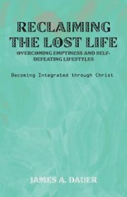 Reclaiming the Lost Life: Overcoming Emptiness and Self-Defeating Lifestyles: Becoming Integrated Through Christ