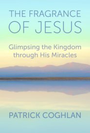 The Fragrance of Jesus: Glimpsing the Kingdom Through His Miracles