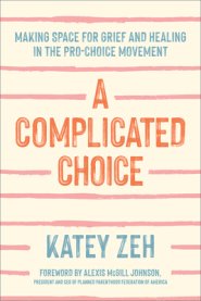 A Complicated Choice: Making Space for Grief and Healing in the Pro-Choice Movement