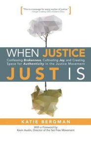When Justice Just Is: Confessing Brokenness, Cultivating Joy, and Creating Space for Authenticity in the Justice Movement