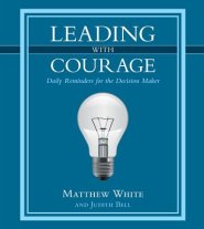 Leading with Courage: Daily Reminders for the Decision Maker