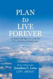 Plan to Live Forever: Get Better with Age, Live a Life You Love, and Leave a Lasting Legacy