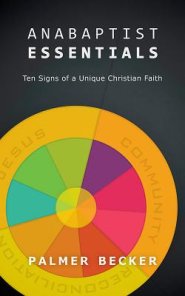 Anabaptist Essentials: Ten Signs of a Unique Christian Faith