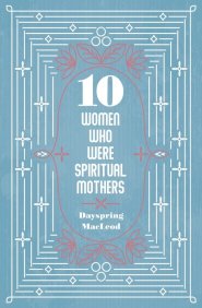 10 Women Who Were Spiritual Mothers