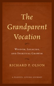The Grandparent Vocation: Wisdom, Legacies, and Spiritual Growth