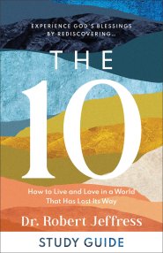The 10 Study Guide: How to Live and Love in a World That Has Lost Its Way