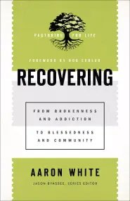 Recovering: From Brokenness and Addiction to Blessedness and Community
