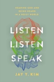 Listen, Listen, Speak: Hearing God and Being Heard in a Noisy World