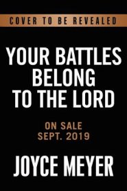 Your Battles Belong to the Lord: Know Your Enemy and Be More Than a Conqueror