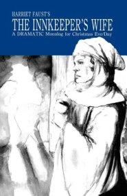 The Innkeeper's Wife: A Dramatic Monolog For Christmas Eve/Day