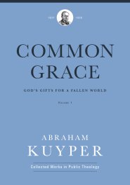 Common Grace (Volume 1): God's Gifts for a Fallen World