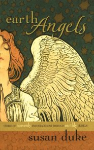 Earth Angels: Stories of Heavenly Encouragement Through Earthly Vessels