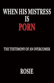 When His Mistress Is Porn: The testimony of an overcomer